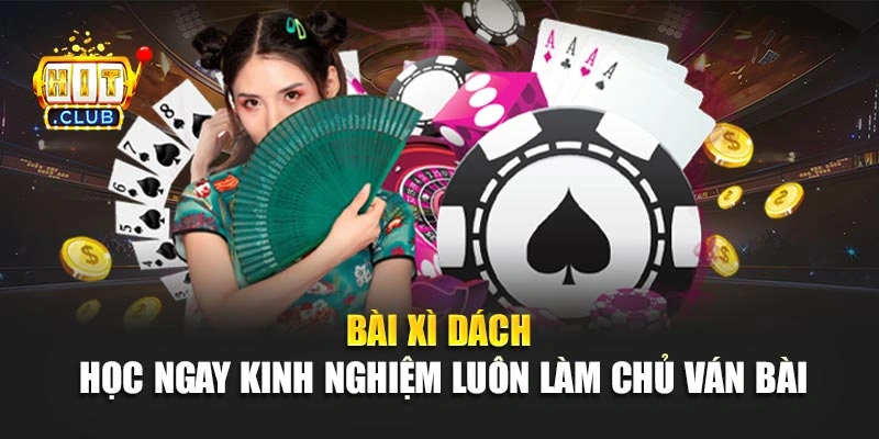 Bài Xì Dách – Học Ngay Kinh Nghiệm Luôn Làm Chủ Ván Bài