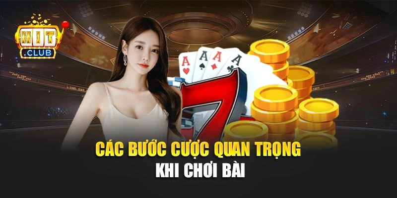 Các bước cược quan trọng khi chơi bài