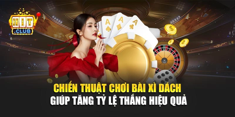 Chiến thuật chơi bài xì dách giúp tăng tỷ lệ thắng hiệu quả
