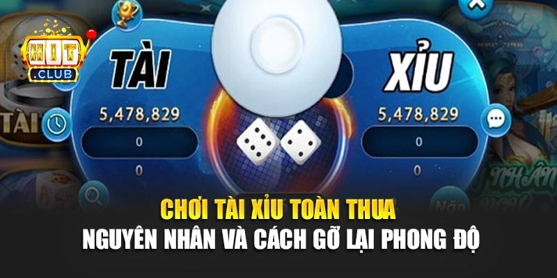 Chơi Tài Xỉu Toàn Thua – Nguyên Nhân Và Cách Gỡ Lại Phong Độ