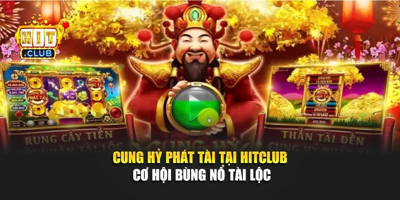Cung Hỷ Phát Tài Tại Hitclub - Cơ Hội Bùng Nổ Tài Lộc