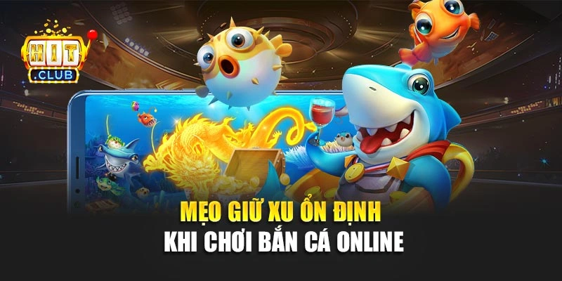 Mẹo giữ xu ổn định khi chơi bắn cá online