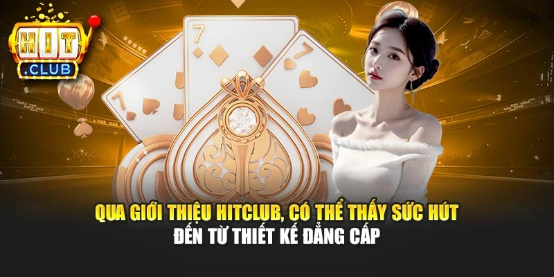 Qua giới thiệu Hitclub, có thể thấy sức hút đến từ thiết kế đẳng cấp