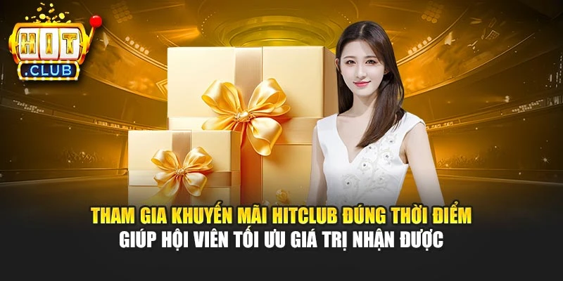 Tham gia khuyến mãi Hitclub đúng thời điểm giúp hội viên tối ưu giá trị nhận được