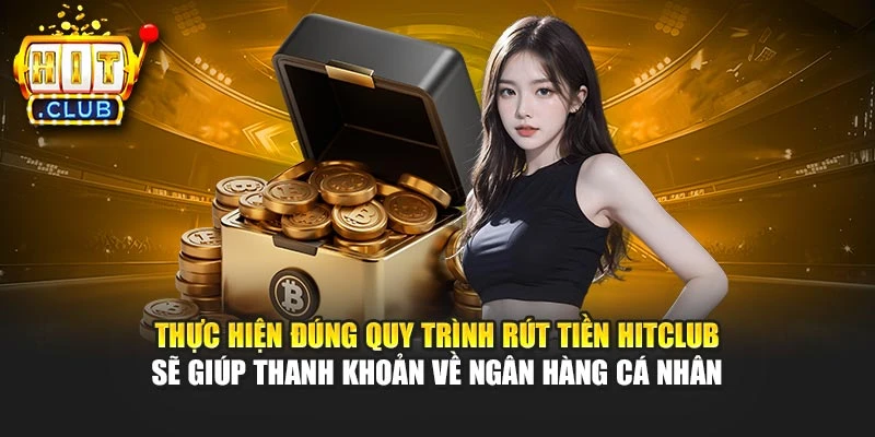 Thực hiện đúng quy trình rút tiền Hitclub sẽ giúp thanh khoản về ngân hàng cá nhân