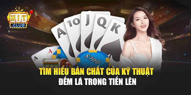 Tìm hiểu bản chất của kỹ thuật đếm lá trong Tiến Lên