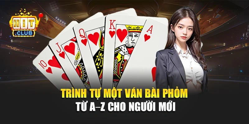 Trình tự một ván bài phỏm từ A–Z cho người mới